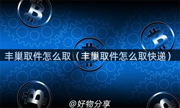 丰巢取件怎么取（丰巢取件怎么取快递）
