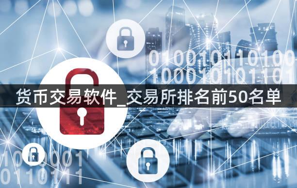 货币交易软件_交易所排名前50名单