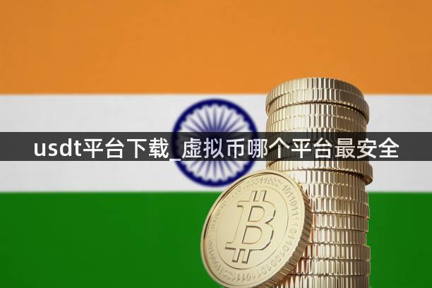 usdt平台下载_虚拟币哪个平台最安全