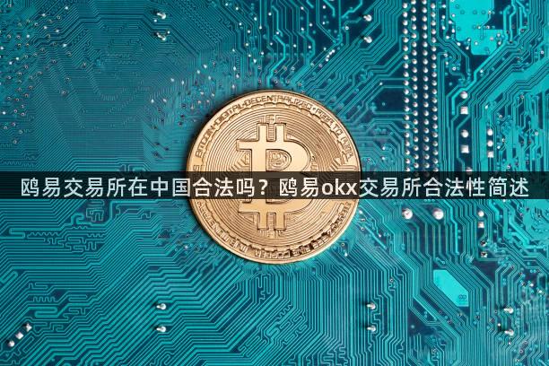 鸥易交易所在中国合法吗？鸥易okx交易所合法性简述