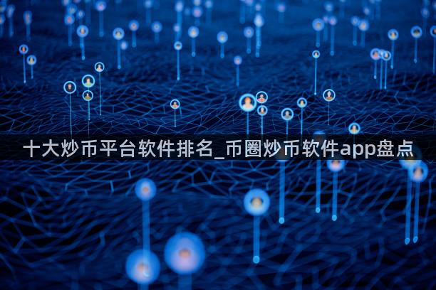 十大炒币平台软件排名_币圈炒币软件app盘点