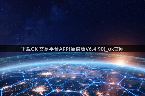 下载OK 交易平台APP(靠谱版V6.4.90)_ok官网