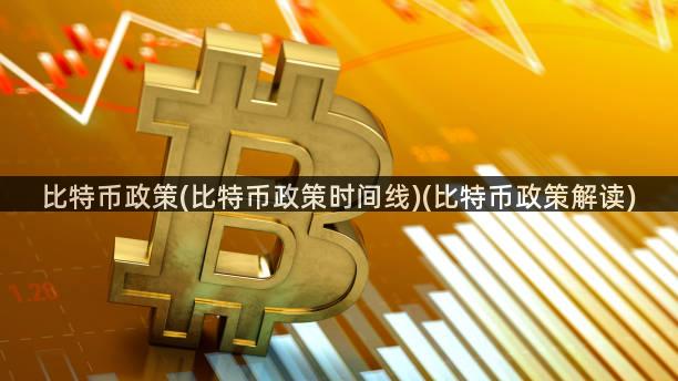 比特币政策(比特币政策时间线)(比特币政策解读)