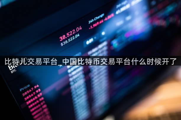 比特儿交易平台_中国比特币交易平台什么时候开了