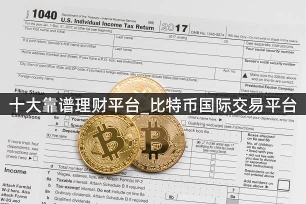 十大靠谱理财平台_比特币国际交易平台