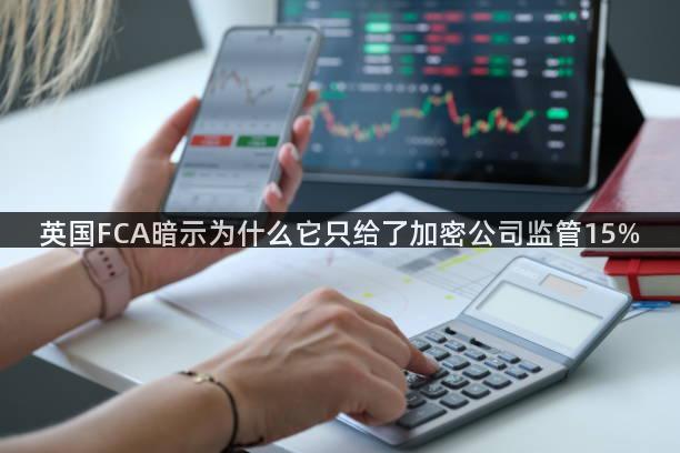 英国FCA暗示为什么它只给了加密公司监管15%