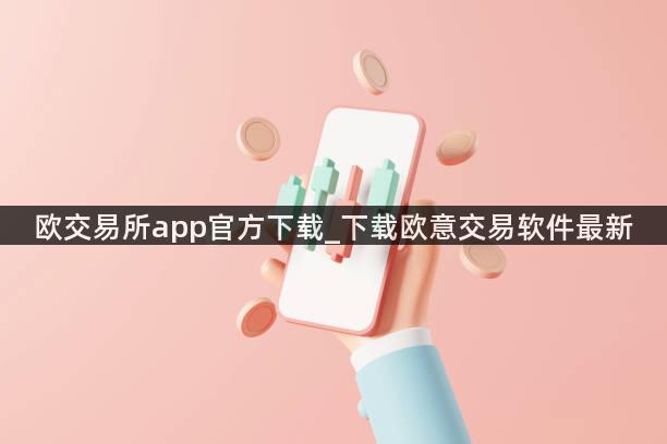 欧交易所app官方下载_下载欧意交易软件最新