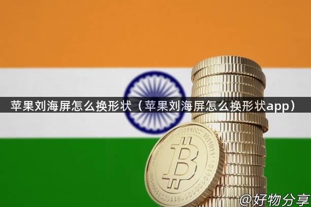 苹果刘海屏怎么换形状（苹果刘海屏怎么换形状app）