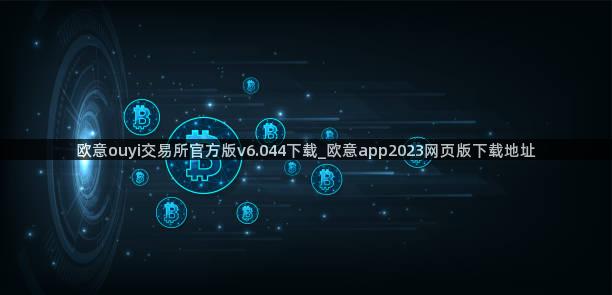 欧意ouyi交易所官方版v6.044下载_欧意app2023网页版下载地址