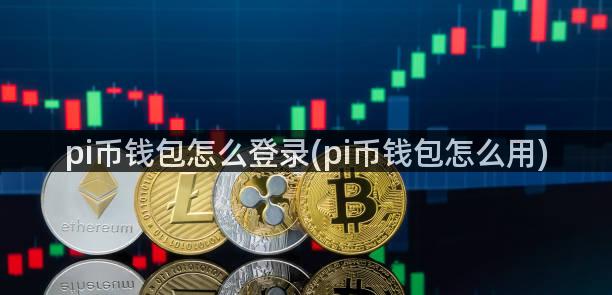 pi币钱包怎么登录(pi币钱包怎么用)