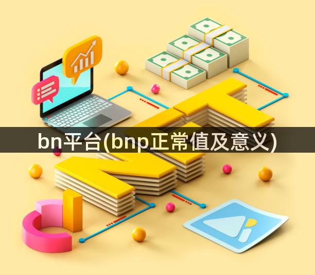 bn平台(bnp正常值及意义)