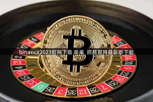 binance2023官网下载 苹果  鸥易官网最新版下载