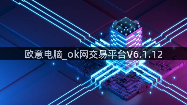 欧意电脑_ok网交易平台V6.1.12