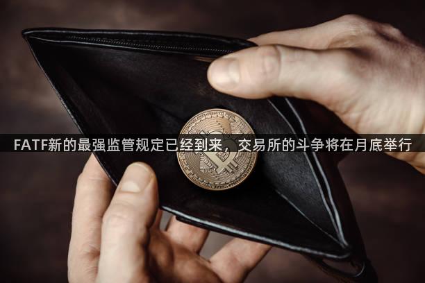 FATF新的最强监管规定已经到来，交易所的斗争将在月底举行