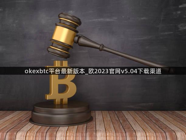 okexbtc平台最新版本_欧2023官网v5.04下载渠道