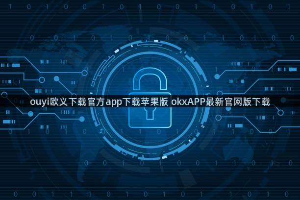 ouyi欧义下载官方app下载苹果版 okxAPP最新官网版下载
