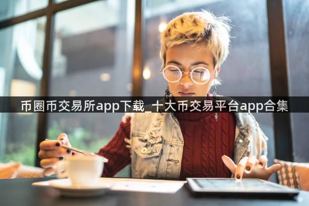 币圈币交易所app下载_十大币交易平台app合集