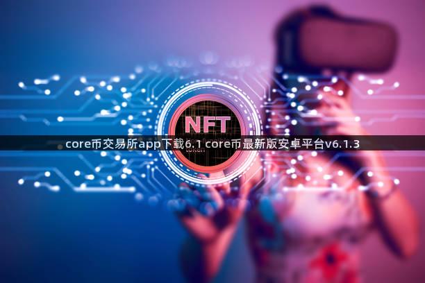 core币交易所app下载6.1 core币最新版安卓平台v6.1.3