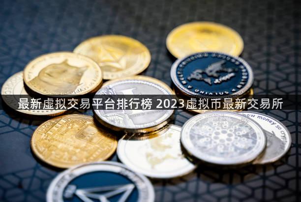 最新虚拟交易平台排行榜 2023虚拟币最新交易所