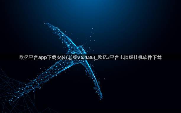 欧亿平台app下载安装(老版V6.4.86)_欧亿3平台电脑版挂机软件下载