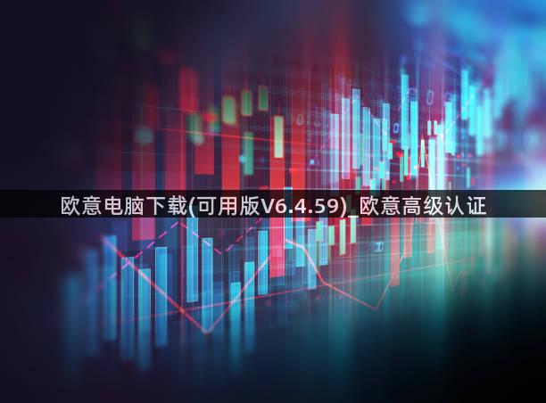 欧意电脑下载(可用版V6.4.59)_欧意高级认证