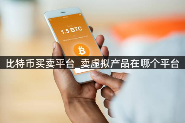 比特币买卖平台_卖虚拟产品在哪个平台