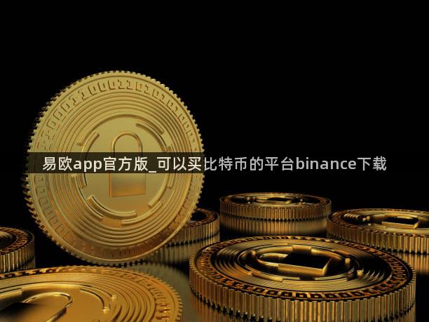 易欧app官方版_可以买比特币的平台binance下载