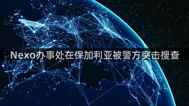 Nexo办事处在保加利亚被警方突击搜查