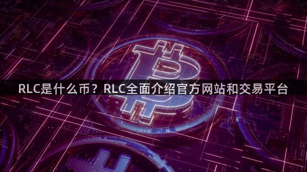 RLC是什么币？RLC全面介绍官方网站和交易平台