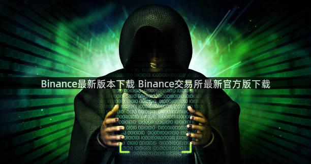 Binance最新版本下载 Binance交易所最新官方版下载