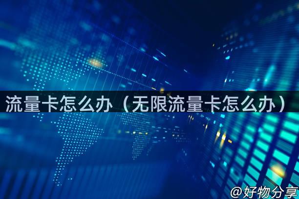 流量卡怎么办（无限流量卡怎么办）