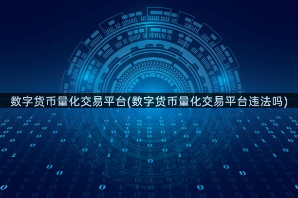 数字货币量化交易平台(数字货币量化交易平台违法吗)
