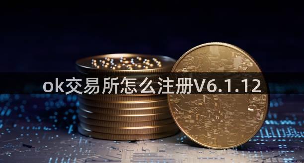 ok交易所怎么注册V6.1.12