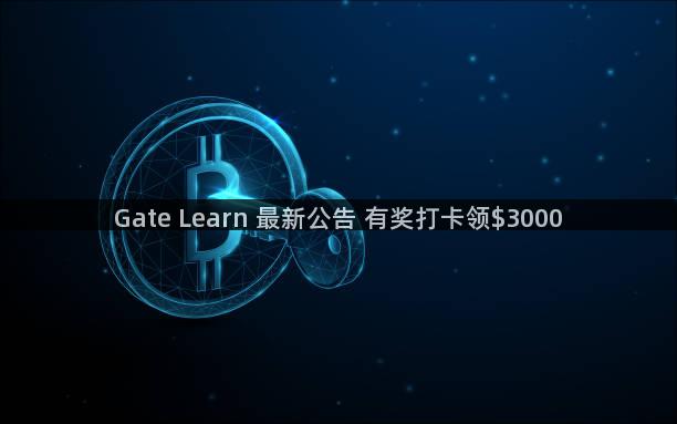 Gate Learn 最新公告 有奖打卡领$3000