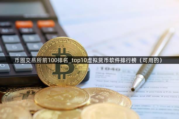 币圈交易所前100排名_top10虚拟货币软件排行榜（可用的）