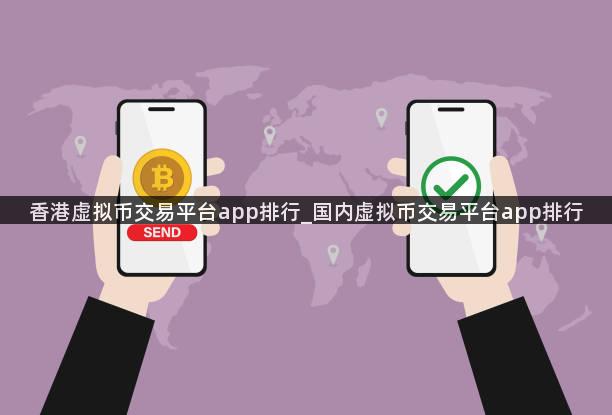 香港虚拟币交易平台app排行_国内虚拟币交易平台app排行