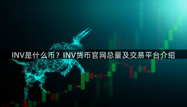 INV是什么币？INV货币官网总量及交易平台介绍