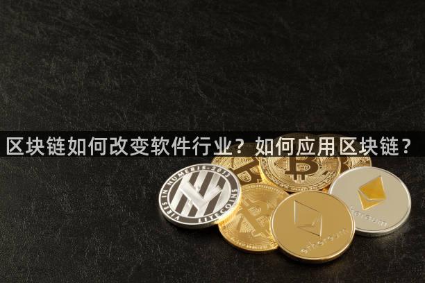 区块链如何改变软件行业？如何应用区块链？