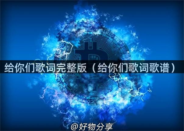 给你们歌词完整版（给你们歌词歌谱）