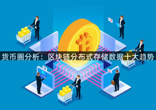 货币圈分析：区块链分布式存储数据十大趋势