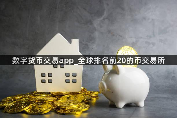 数字货币交易app_全球排名前20的币交易所