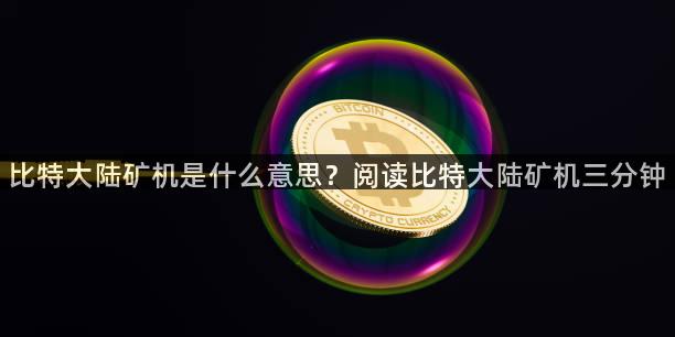 比特大陆矿机是什么意思？阅读比特大陆矿机三分钟