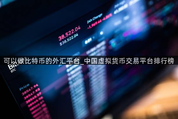 可以做比特币的外汇平台_中国虚拟货币交易平台排行榜