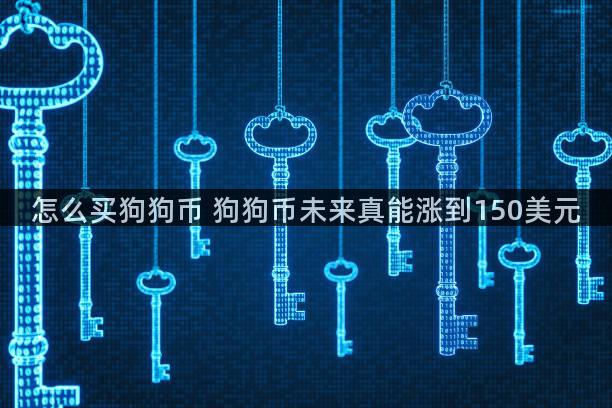 怎么买狗狗币 狗狗币未来真能涨到150美元
