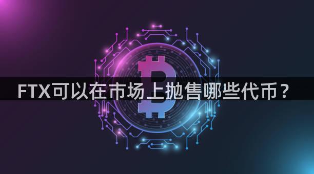 FTX可以在市场上抛售哪些代币？