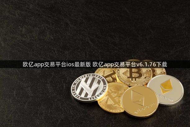 欧亿app交易平台ios最新版 欧亿app交易平台v6.1.76下载