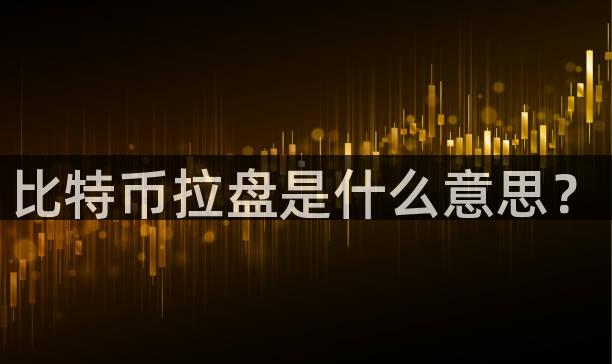 比特币拉盘是什么意思？