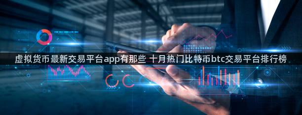 虚拟货币最新交易平台app有那些 十月热门比特币btc交易平台排行榜
