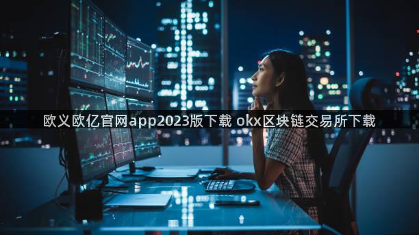 欧义欧亿官网app2023版下载 okx区块链交易所下载