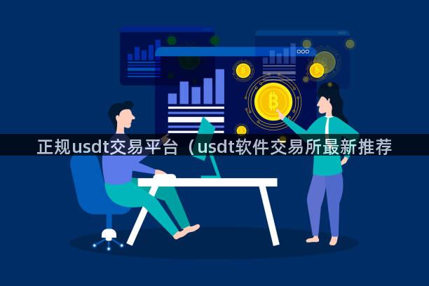 正规usdt交易平台（usdt软件交易所最新推荐